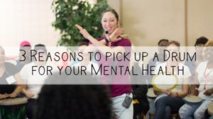 3 Reasons to pick up a Drum for your Mental Health